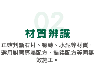 02 材質辨識:正確判斷石材、磁磚、水泥等材質,選用對應專屬配方,錯誤配方等同無效施工。